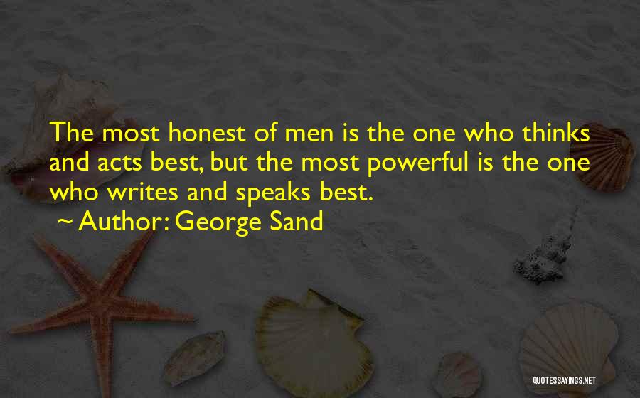George Sand Quotes: The Most Honest Of Men Is The One Who Thinks And Acts Best, But The Most Powerful Is The One