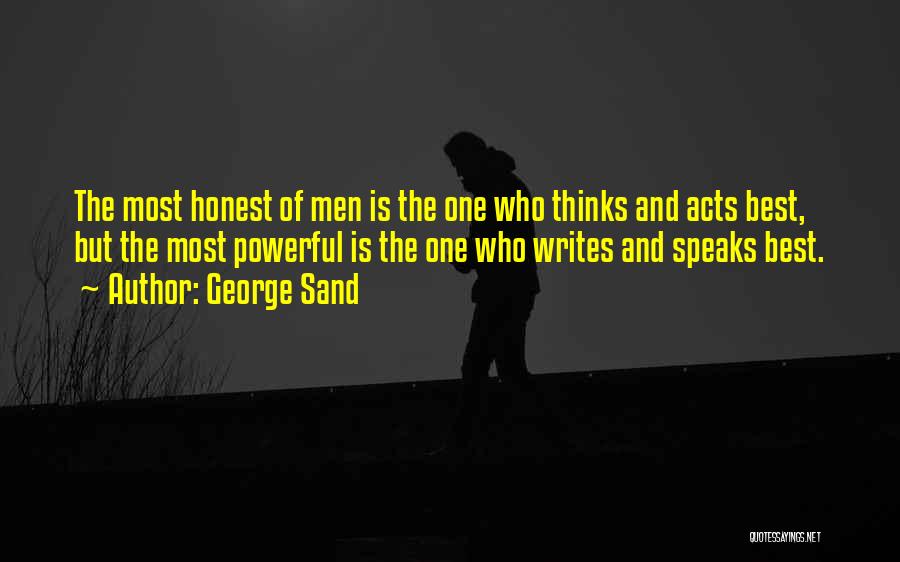 George Sand Quotes: The Most Honest Of Men Is The One Who Thinks And Acts Best, But The Most Powerful Is The One