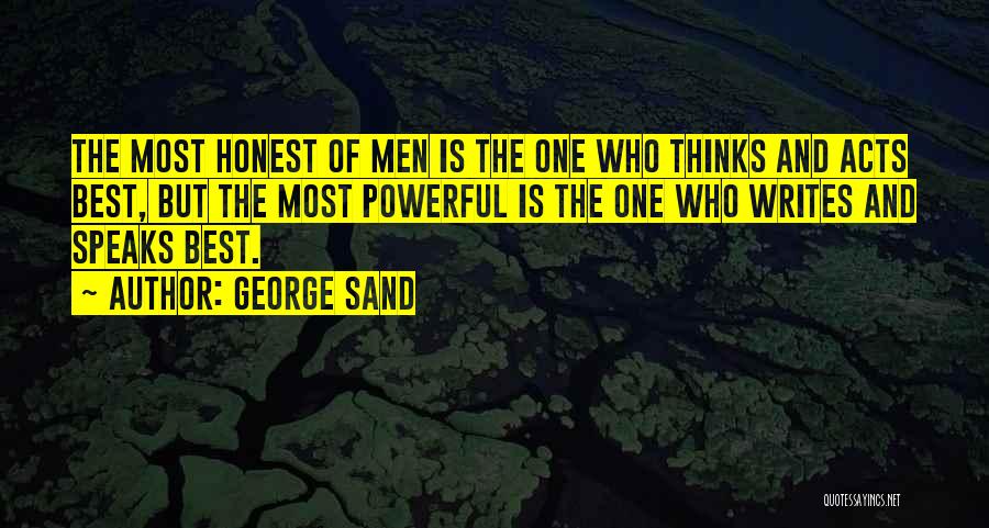 George Sand Quotes: The Most Honest Of Men Is The One Who Thinks And Acts Best, But The Most Powerful Is The One