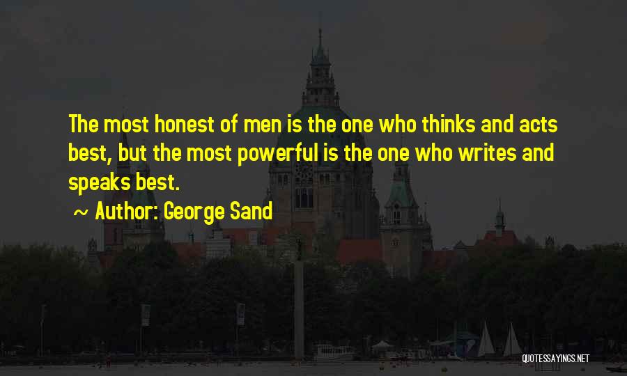 George Sand Quotes: The Most Honest Of Men Is The One Who Thinks And Acts Best, But The Most Powerful Is The One
