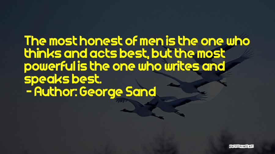 George Sand Quotes: The Most Honest Of Men Is The One Who Thinks And Acts Best, But The Most Powerful Is The One