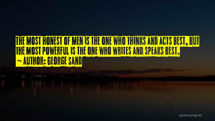 George Sand Quotes: The Most Honest Of Men Is The One Who Thinks And Acts Best, But The Most Powerful Is The One