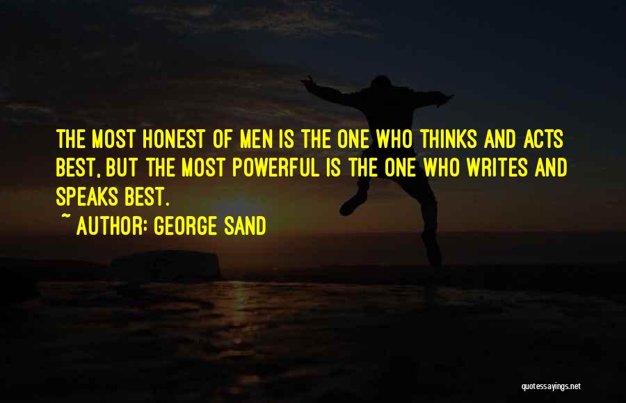George Sand Quotes: The Most Honest Of Men Is The One Who Thinks And Acts Best, But The Most Powerful Is The One