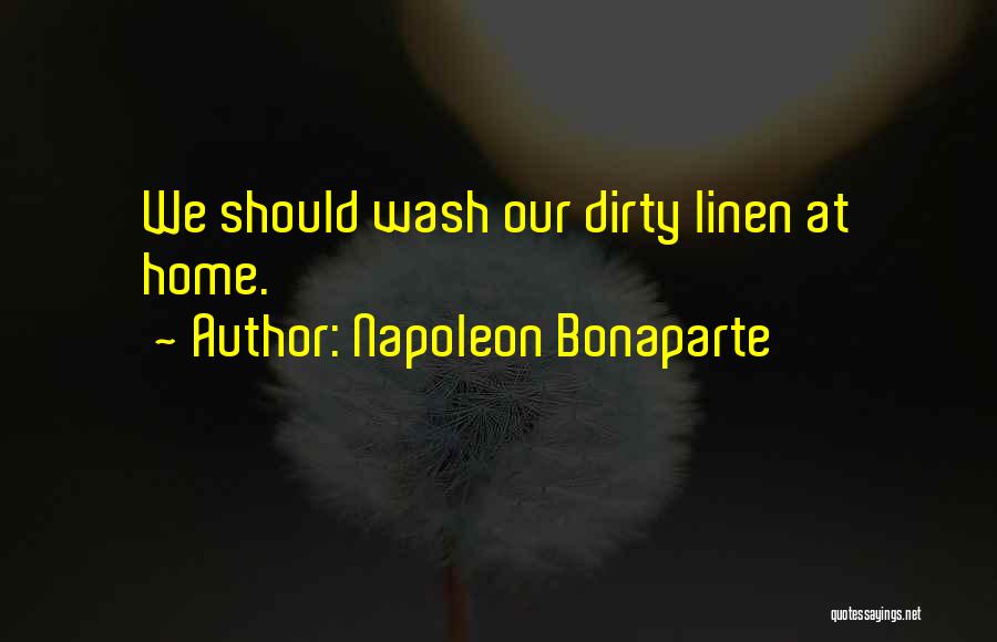 Napoleon Bonaparte Quotes: We Should Wash Our Dirty Linen At Home.