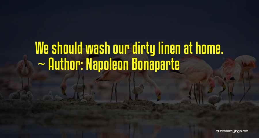 Napoleon Bonaparte Quotes: We Should Wash Our Dirty Linen At Home.