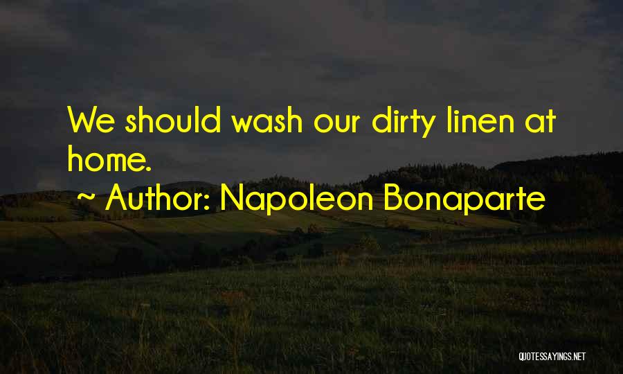 Napoleon Bonaparte Quotes: We Should Wash Our Dirty Linen At Home.