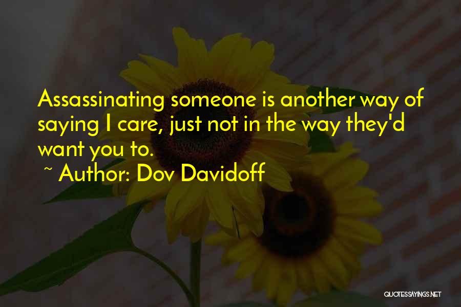 Dov Davidoff Quotes: Assassinating Someone Is Another Way Of Saying I Care, Just Not In The Way They'd Want You To.