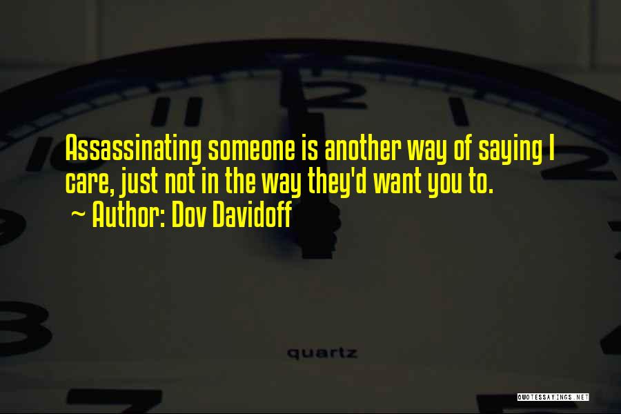 Dov Davidoff Quotes: Assassinating Someone Is Another Way Of Saying I Care, Just Not In The Way They'd Want You To.