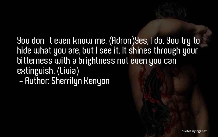 Sherrilyn Kenyon Quotes: You Don't Even Know Me. (adron)yes, I Do. You Try To Hide What You Are, But I See It. It