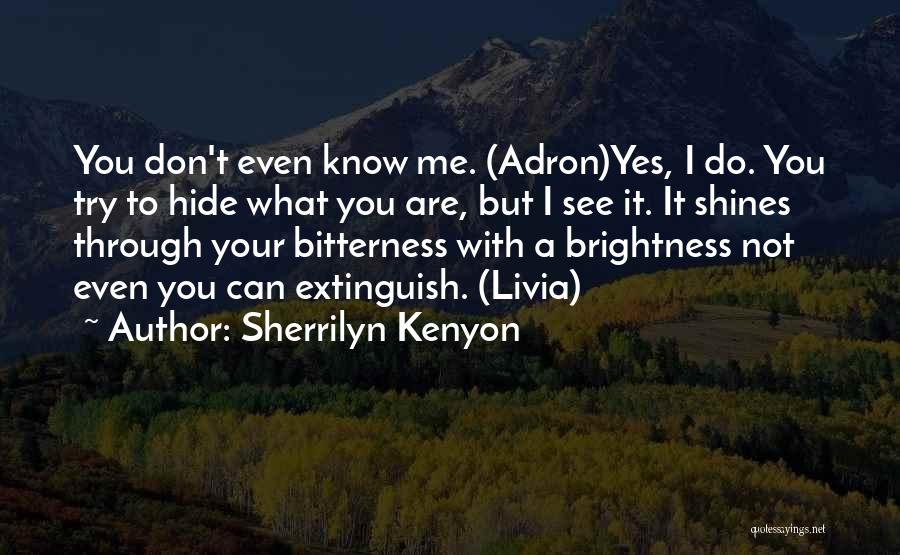 Sherrilyn Kenyon Quotes: You Don't Even Know Me. (adron)yes, I Do. You Try To Hide What You Are, But I See It. It