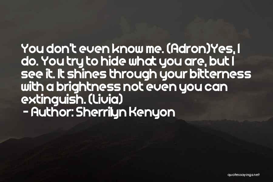 Sherrilyn Kenyon Quotes: You Don't Even Know Me. (adron)yes, I Do. You Try To Hide What You Are, But I See It. It