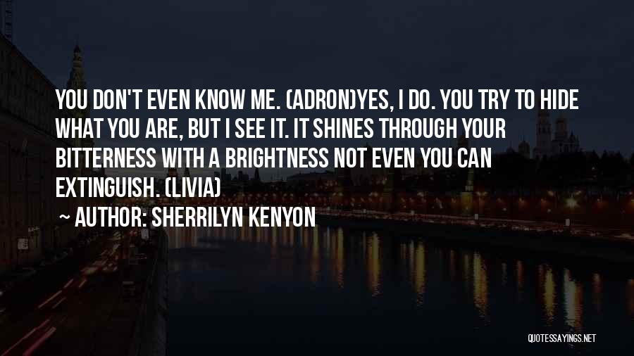 Sherrilyn Kenyon Quotes: You Don't Even Know Me. (adron)yes, I Do. You Try To Hide What You Are, But I See It. It