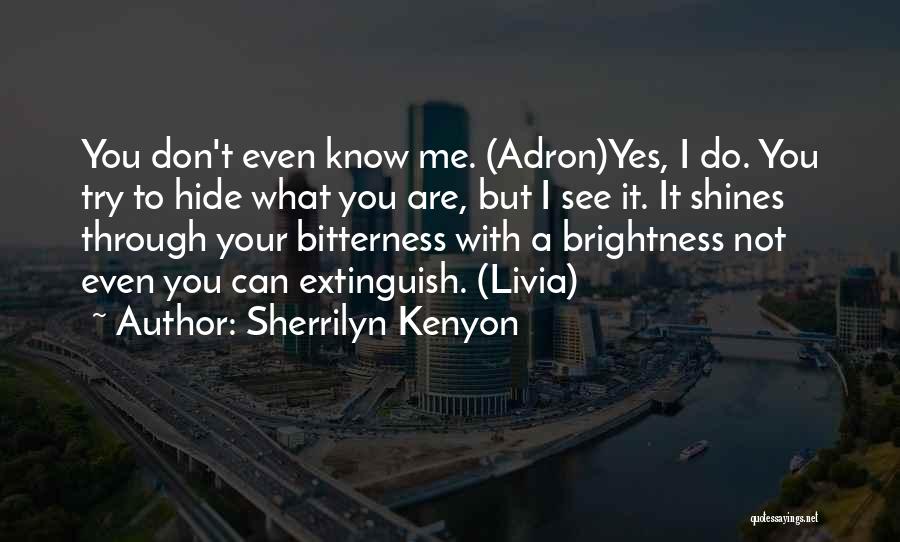 Sherrilyn Kenyon Quotes: You Don't Even Know Me. (adron)yes, I Do. You Try To Hide What You Are, But I See It. It