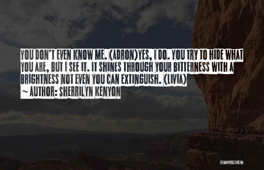 Sherrilyn Kenyon Quotes: You Don't Even Know Me. (adron)yes, I Do. You Try To Hide What You Are, But I See It. It