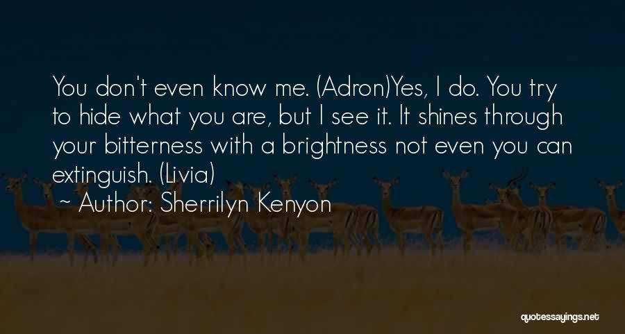 Sherrilyn Kenyon Quotes: You Don't Even Know Me. (adron)yes, I Do. You Try To Hide What You Are, But I See It. It
