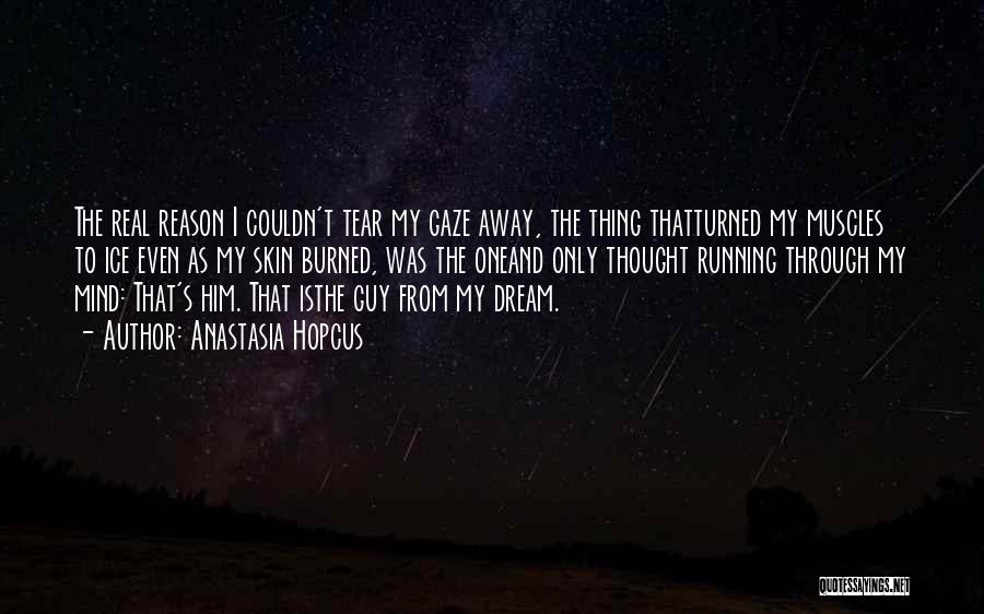 Anastasia Hopcus Quotes: The Real Reason I Couldn't Tear My Gaze Away, The Thing Thatturned My Muscles To Ice Even As My Skin