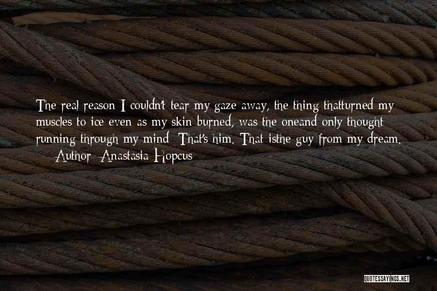 Anastasia Hopcus Quotes: The Real Reason I Couldn't Tear My Gaze Away, The Thing Thatturned My Muscles To Ice Even As My Skin