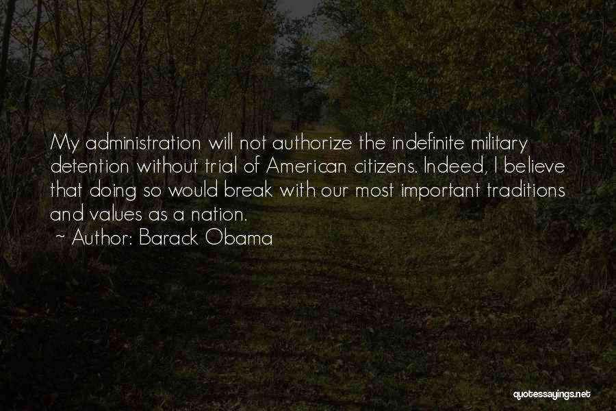 Barack Obama Quotes: My Administration Will Not Authorize The Indefinite Military Detention Without Trial Of American Citizens. Indeed, I Believe That Doing So