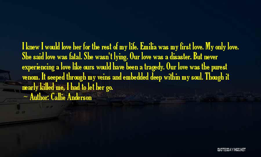 Callie Anderson Quotes: I Knew I Would Love Her For The Rest Of My Life. Emilia Was My First Love. My Only Love.