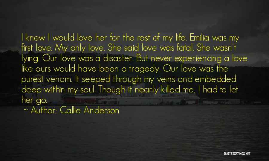 Callie Anderson Quotes: I Knew I Would Love Her For The Rest Of My Life. Emilia Was My First Love. My Only Love.
