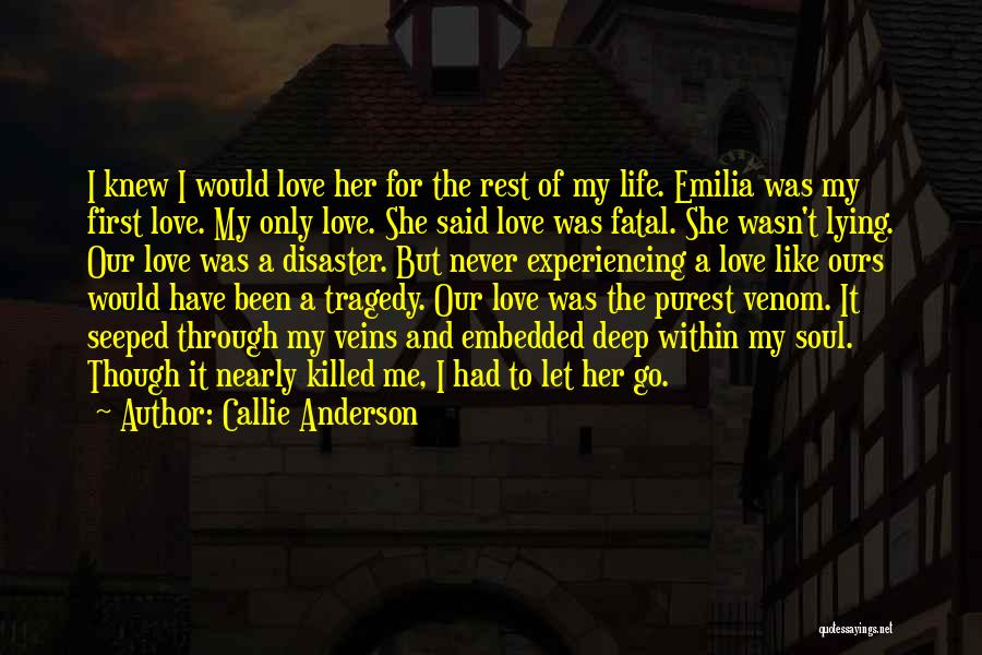 Callie Anderson Quotes: I Knew I Would Love Her For The Rest Of My Life. Emilia Was My First Love. My Only Love.