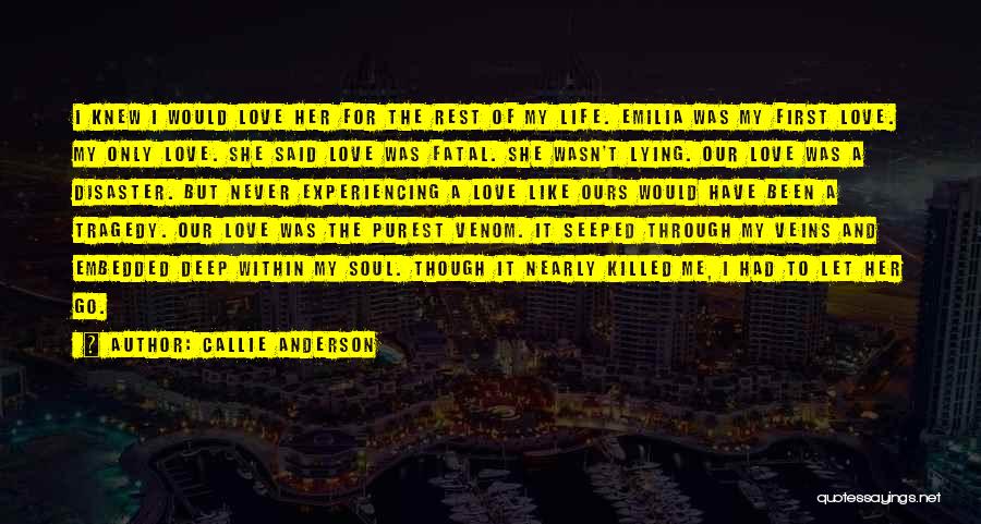 Callie Anderson Quotes: I Knew I Would Love Her For The Rest Of My Life. Emilia Was My First Love. My Only Love.