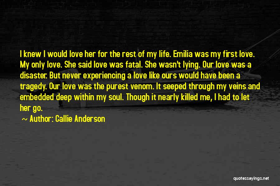 Callie Anderson Quotes: I Knew I Would Love Her For The Rest Of My Life. Emilia Was My First Love. My Only Love.