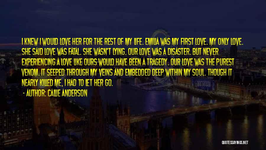 Callie Anderson Quotes: I Knew I Would Love Her For The Rest Of My Life. Emilia Was My First Love. My Only Love.