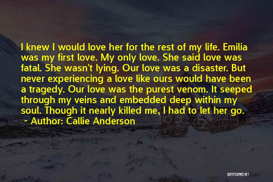 Callie Anderson Quotes: I Knew I Would Love Her For The Rest Of My Life. Emilia Was My First Love. My Only Love.
