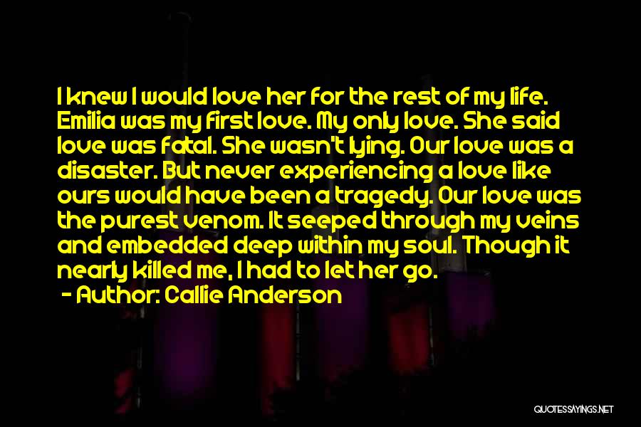 Callie Anderson Quotes: I Knew I Would Love Her For The Rest Of My Life. Emilia Was My First Love. My Only Love.