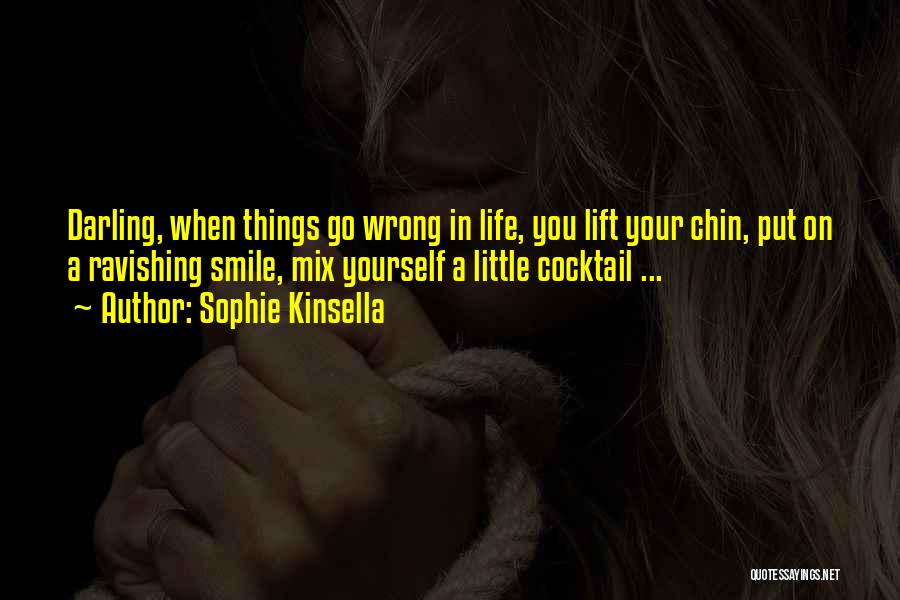 Sophie Kinsella Quotes: Darling, When Things Go Wrong In Life, You Lift Your Chin, Put On A Ravishing Smile, Mix Yourself A Little