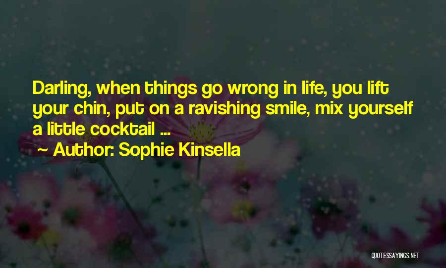 Sophie Kinsella Quotes: Darling, When Things Go Wrong In Life, You Lift Your Chin, Put On A Ravishing Smile, Mix Yourself A Little