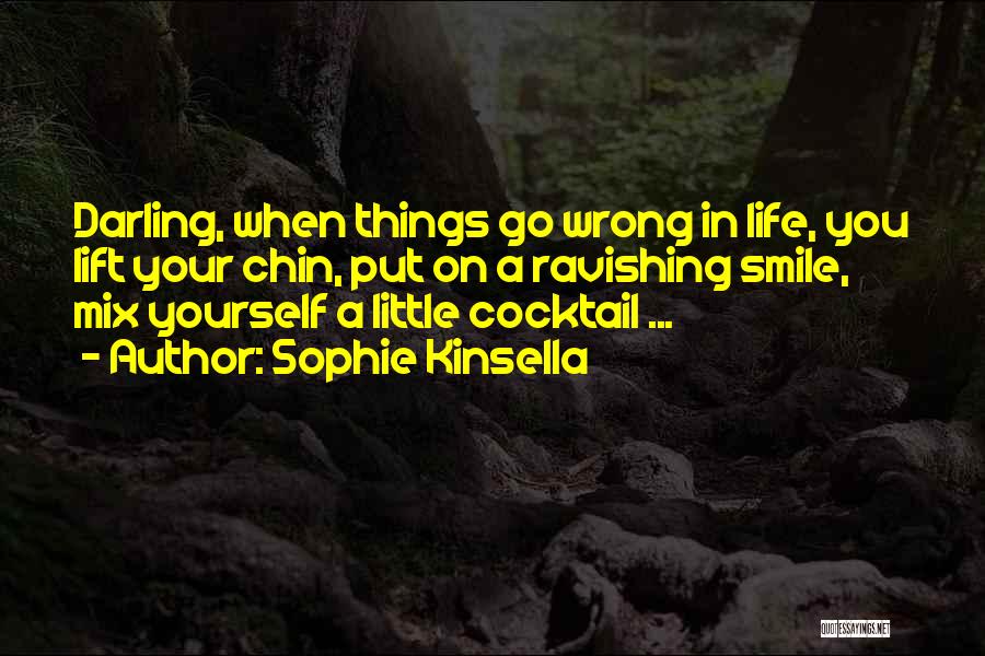 Sophie Kinsella Quotes: Darling, When Things Go Wrong In Life, You Lift Your Chin, Put On A Ravishing Smile, Mix Yourself A Little