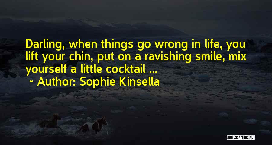 Sophie Kinsella Quotes: Darling, When Things Go Wrong In Life, You Lift Your Chin, Put On A Ravishing Smile, Mix Yourself A Little