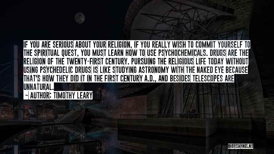 Timothy Leary Quotes: If You Are Serious About Your Religion, If You Really Wish To Commit Yourself To The Spiritual Quest, You Must
