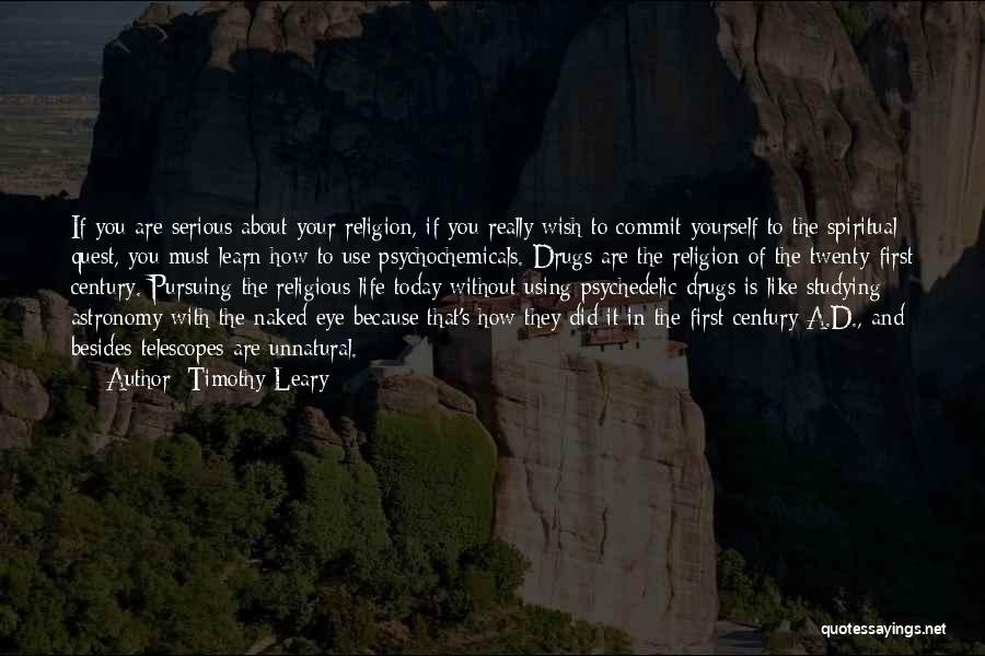 Timothy Leary Quotes: If You Are Serious About Your Religion, If You Really Wish To Commit Yourself To The Spiritual Quest, You Must