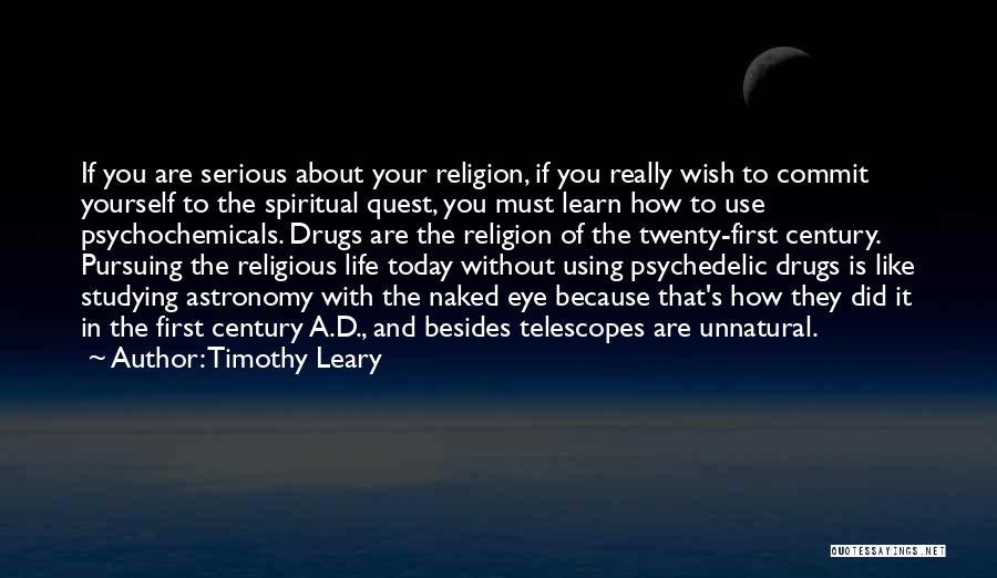 Timothy Leary Quotes: If You Are Serious About Your Religion, If You Really Wish To Commit Yourself To The Spiritual Quest, You Must