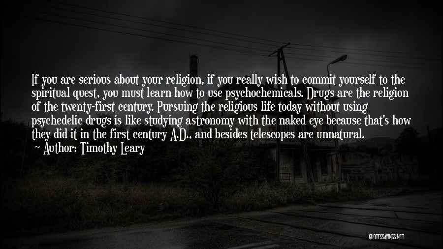 Timothy Leary Quotes: If You Are Serious About Your Religion, If You Really Wish To Commit Yourself To The Spiritual Quest, You Must