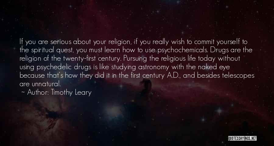 Timothy Leary Quotes: If You Are Serious About Your Religion, If You Really Wish To Commit Yourself To The Spiritual Quest, You Must