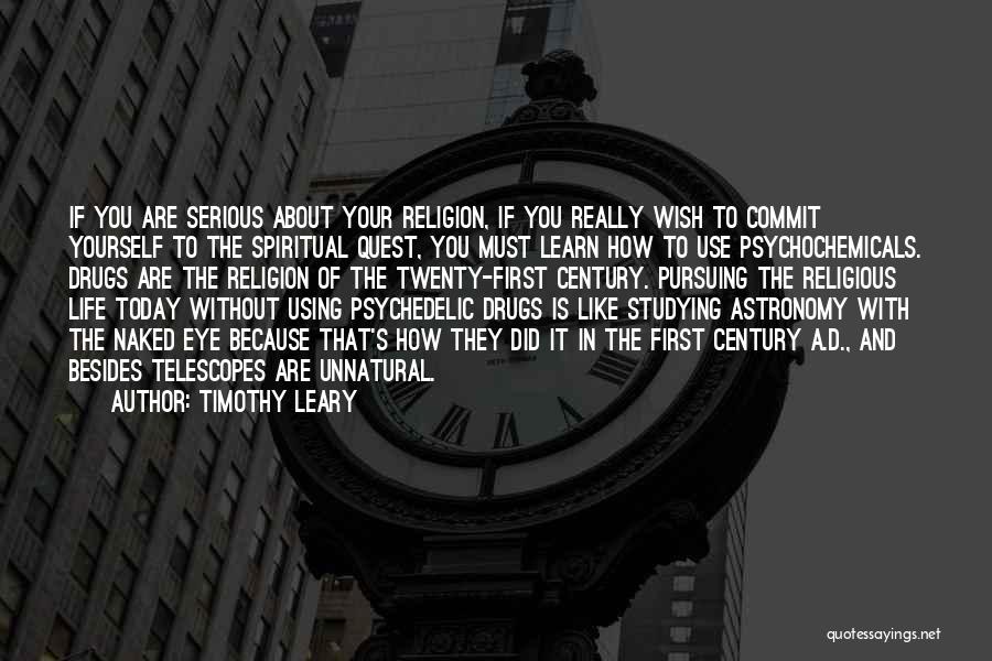 Timothy Leary Quotes: If You Are Serious About Your Religion, If You Really Wish To Commit Yourself To The Spiritual Quest, You Must