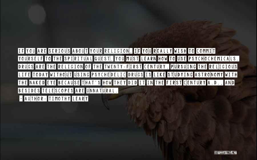 Timothy Leary Quotes: If You Are Serious About Your Religion, If You Really Wish To Commit Yourself To The Spiritual Quest, You Must