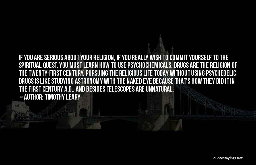 Timothy Leary Quotes: If You Are Serious About Your Religion, If You Really Wish To Commit Yourself To The Spiritual Quest, You Must