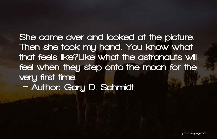 Gary D. Schmidt Quotes: She Came Over And Looked At The Picture. Then She Took My Hand. You Know What That Feels Like?like What