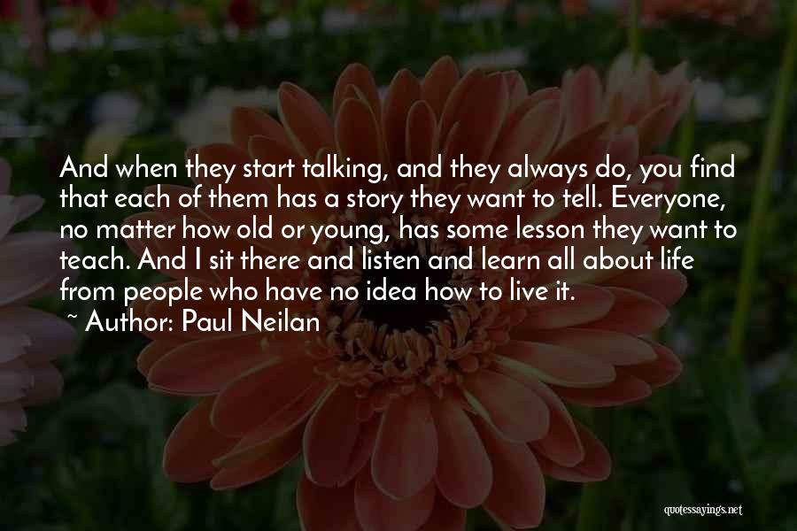 Paul Neilan Quotes: And When They Start Talking, And They Always Do, You Find That Each Of Them Has A Story They Want