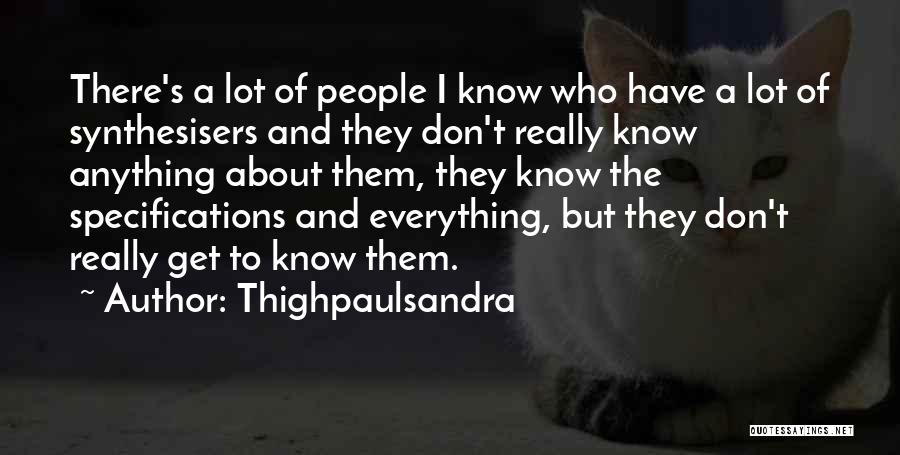 Thighpaulsandra Quotes: There's A Lot Of People I Know Who Have A Lot Of Synthesisers And They Don't Really Know Anything About