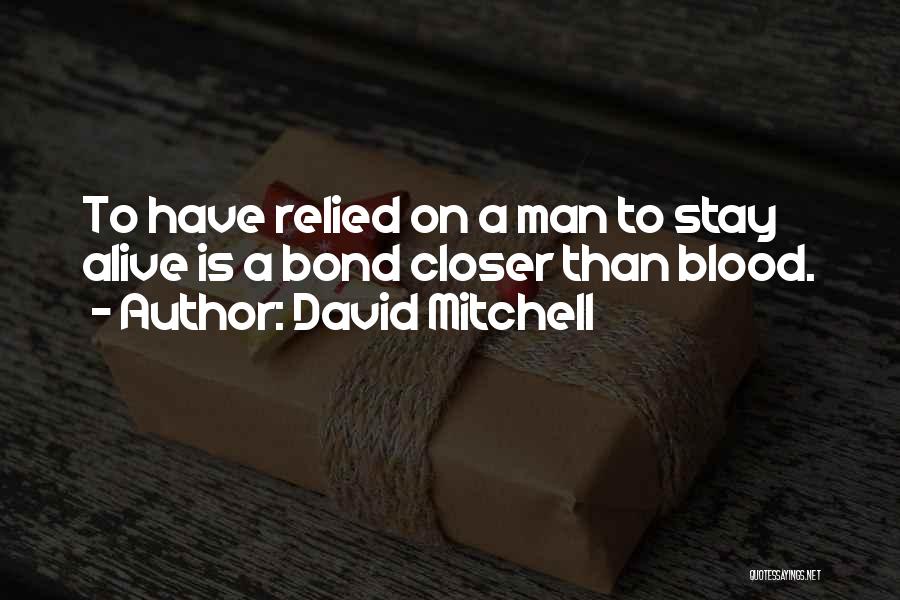 David Mitchell Quotes: To Have Relied On A Man To Stay Alive Is A Bond Closer Than Blood.