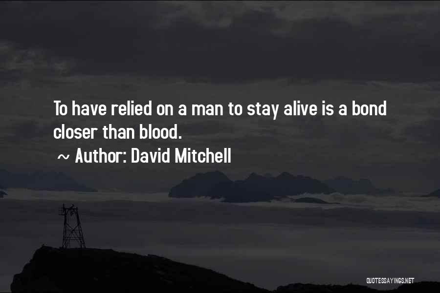 David Mitchell Quotes: To Have Relied On A Man To Stay Alive Is A Bond Closer Than Blood.