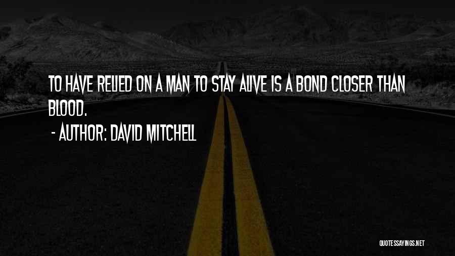 David Mitchell Quotes: To Have Relied On A Man To Stay Alive Is A Bond Closer Than Blood.