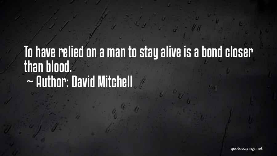 David Mitchell Quotes: To Have Relied On A Man To Stay Alive Is A Bond Closer Than Blood.