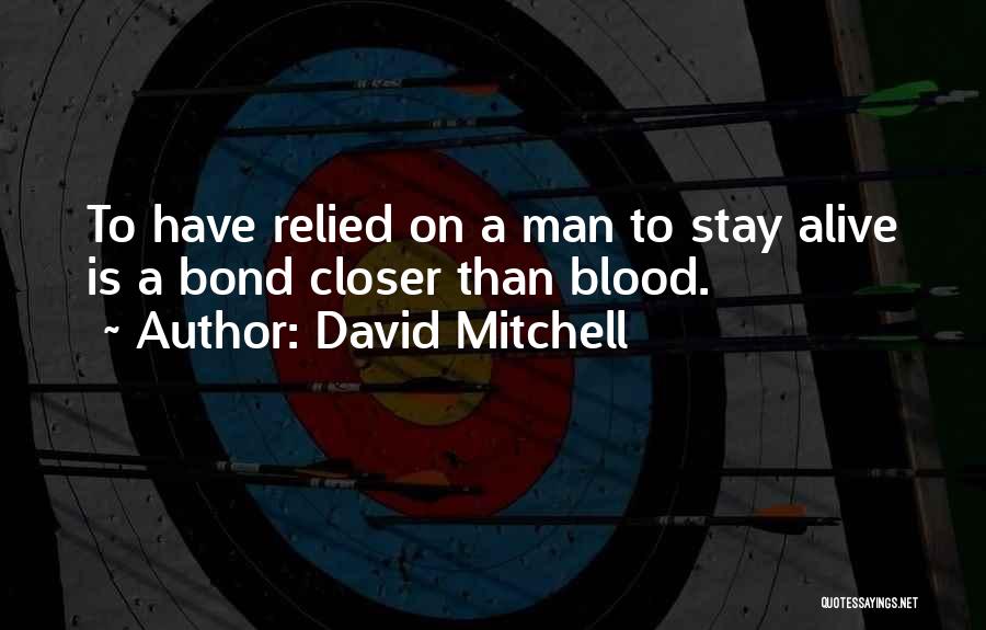 David Mitchell Quotes: To Have Relied On A Man To Stay Alive Is A Bond Closer Than Blood.